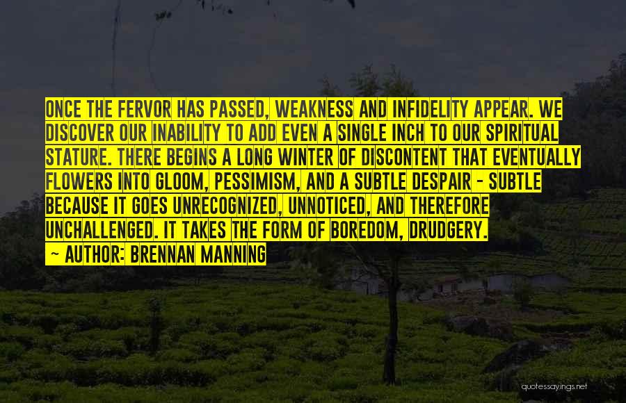 Brennan Manning Quotes: Once The Fervor Has Passed, Weakness And Infidelity Appear. We Discover Our Inability To Add Even A Single Inch To