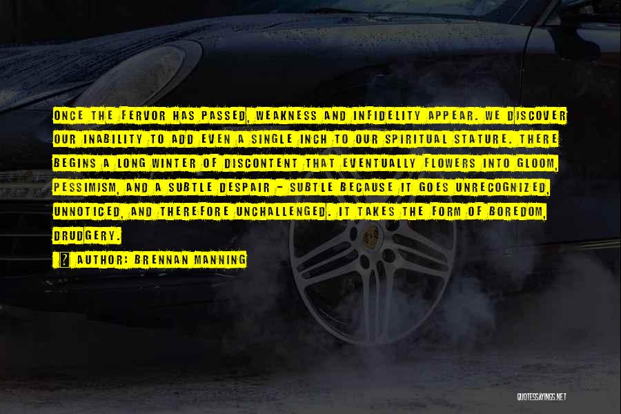 Brennan Manning Quotes: Once The Fervor Has Passed, Weakness And Infidelity Appear. We Discover Our Inability To Add Even A Single Inch To