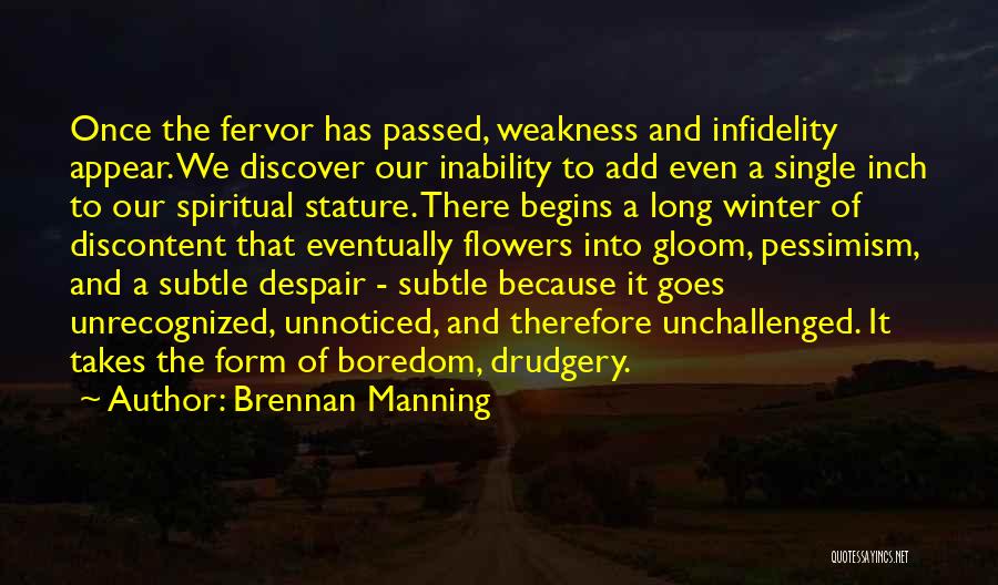Brennan Manning Quotes: Once The Fervor Has Passed, Weakness And Infidelity Appear. We Discover Our Inability To Add Even A Single Inch To