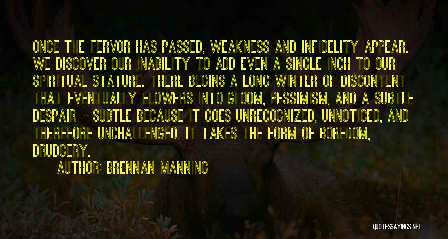 Brennan Manning Quotes: Once The Fervor Has Passed, Weakness And Infidelity Appear. We Discover Our Inability To Add Even A Single Inch To