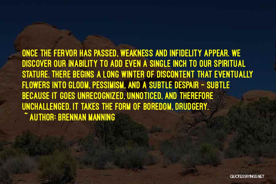 Brennan Manning Quotes: Once The Fervor Has Passed, Weakness And Infidelity Appear. We Discover Our Inability To Add Even A Single Inch To