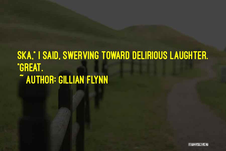 Gillian Flynn Quotes: Ska, I Said, Swerving Toward Delirious Laughter. Great.