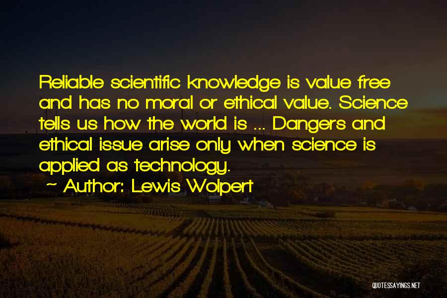 Lewis Wolpert Quotes: Reliable Scientific Knowledge Is Value Free And Has No Moral Or Ethical Value. Science Tells Us How The World Is