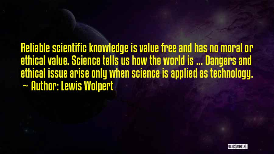 Lewis Wolpert Quotes: Reliable Scientific Knowledge Is Value Free And Has No Moral Or Ethical Value. Science Tells Us How The World Is