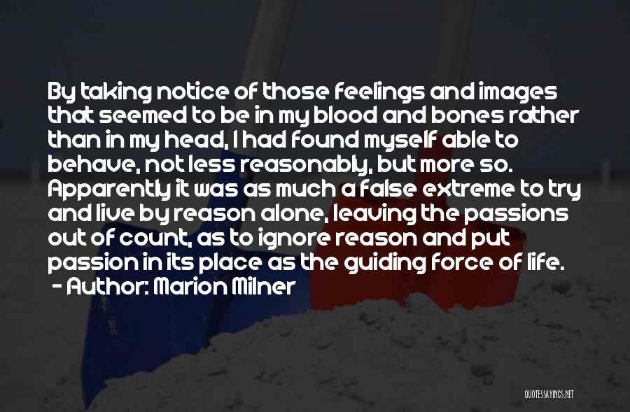 Marion Milner Quotes: By Taking Notice Of Those Feelings And Images That Seemed To Be In My Blood And Bones Rather Than In