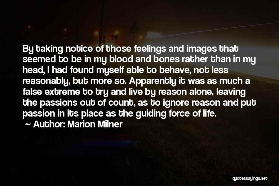 Marion Milner Quotes: By Taking Notice Of Those Feelings And Images That Seemed To Be In My Blood And Bones Rather Than In