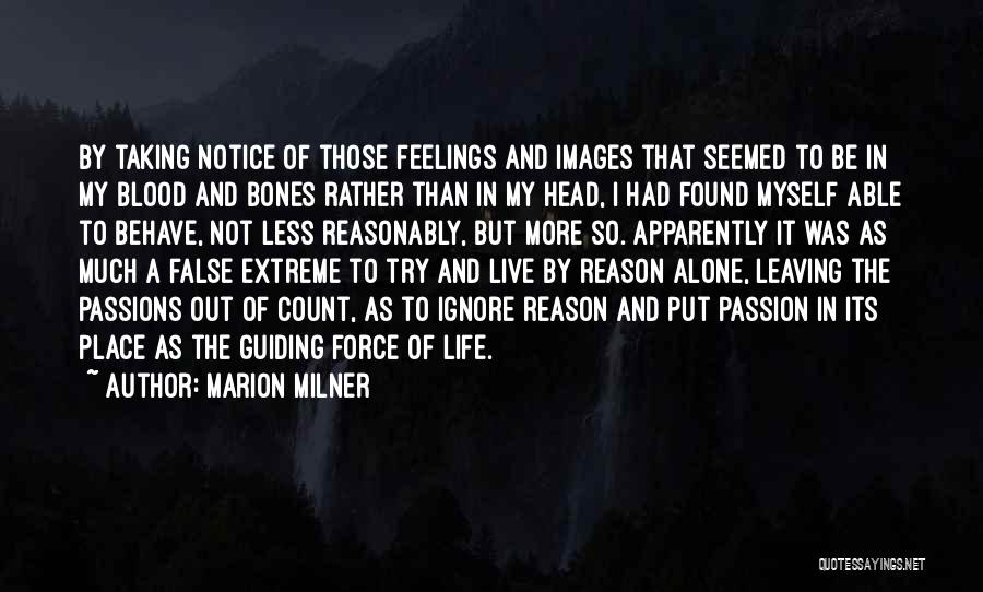 Marion Milner Quotes: By Taking Notice Of Those Feelings And Images That Seemed To Be In My Blood And Bones Rather Than In