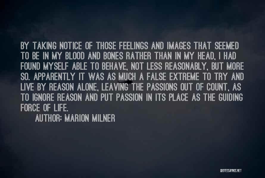 Marion Milner Quotes: By Taking Notice Of Those Feelings And Images That Seemed To Be In My Blood And Bones Rather Than In