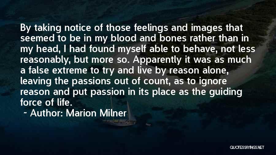 Marion Milner Quotes: By Taking Notice Of Those Feelings And Images That Seemed To Be In My Blood And Bones Rather Than In