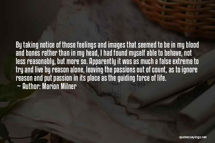 Marion Milner Quotes: By Taking Notice Of Those Feelings And Images That Seemed To Be In My Blood And Bones Rather Than In