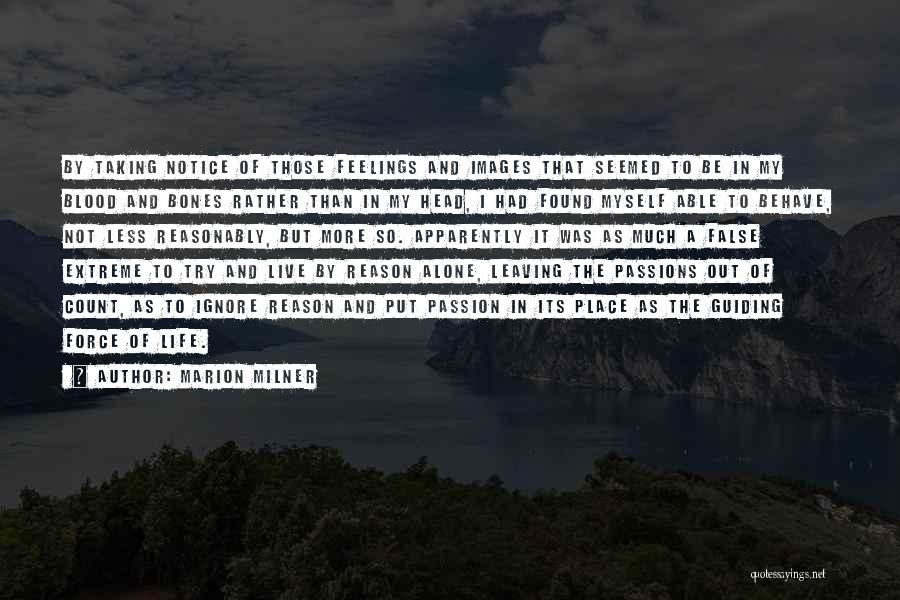 Marion Milner Quotes: By Taking Notice Of Those Feelings And Images That Seemed To Be In My Blood And Bones Rather Than In