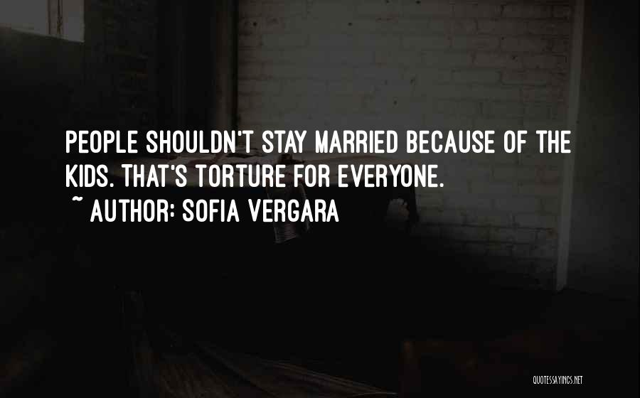 Sofia Vergara Quotes: People Shouldn't Stay Married Because Of The Kids. That's Torture For Everyone.