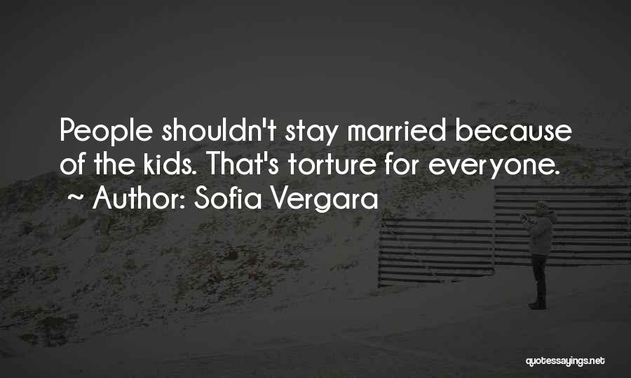 Sofia Vergara Quotes: People Shouldn't Stay Married Because Of The Kids. That's Torture For Everyone.