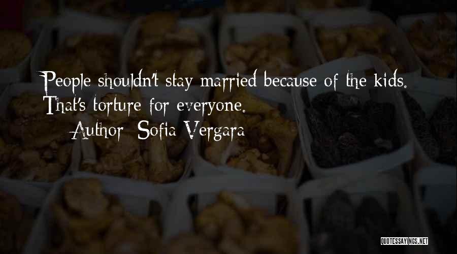 Sofia Vergara Quotes: People Shouldn't Stay Married Because Of The Kids. That's Torture For Everyone.