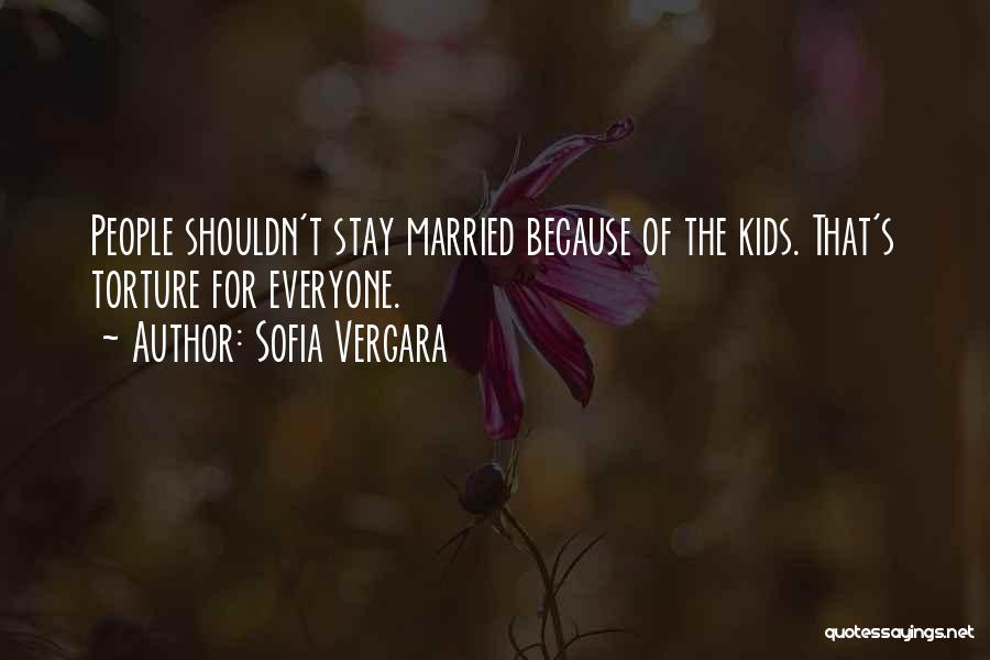 Sofia Vergara Quotes: People Shouldn't Stay Married Because Of The Kids. That's Torture For Everyone.