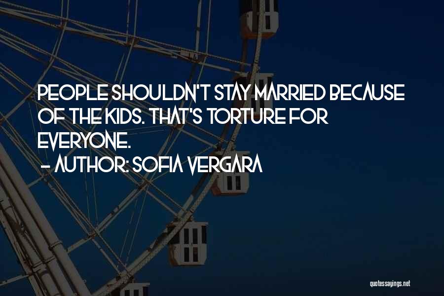 Sofia Vergara Quotes: People Shouldn't Stay Married Because Of The Kids. That's Torture For Everyone.