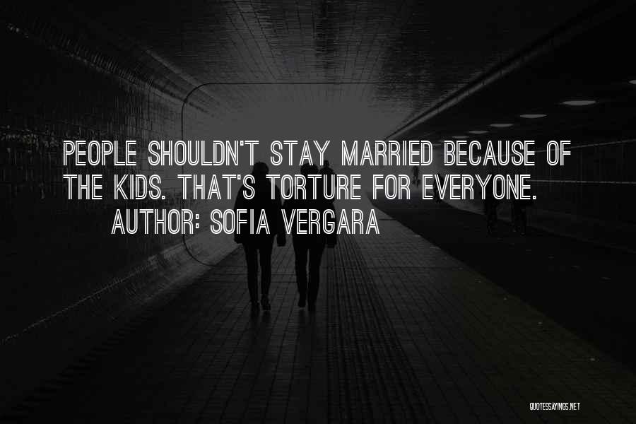 Sofia Vergara Quotes: People Shouldn't Stay Married Because Of The Kids. That's Torture For Everyone.