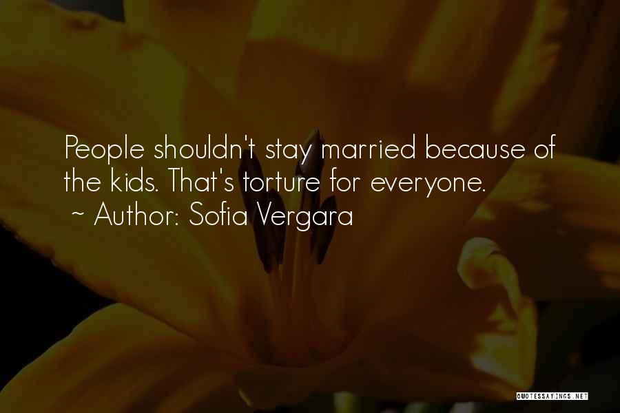 Sofia Vergara Quotes: People Shouldn't Stay Married Because Of The Kids. That's Torture For Everyone.