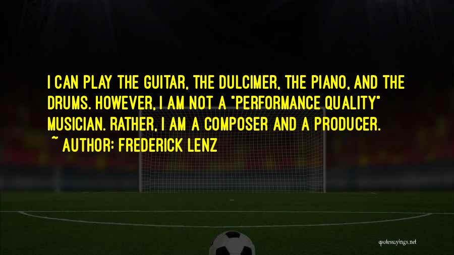 Frederick Lenz Quotes: I Can Play The Guitar, The Dulcimer, The Piano, And The Drums. However, I Am Not A Performance Quality Musician.