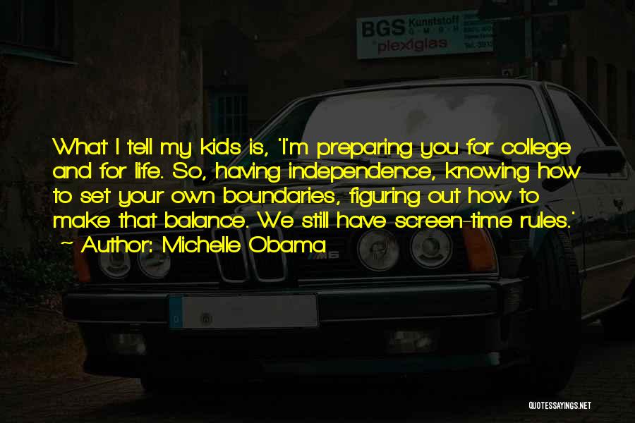 Michelle Obama Quotes: What I Tell My Kids Is, 'i'm Preparing You For College And For Life. So, Having Independence, Knowing How To