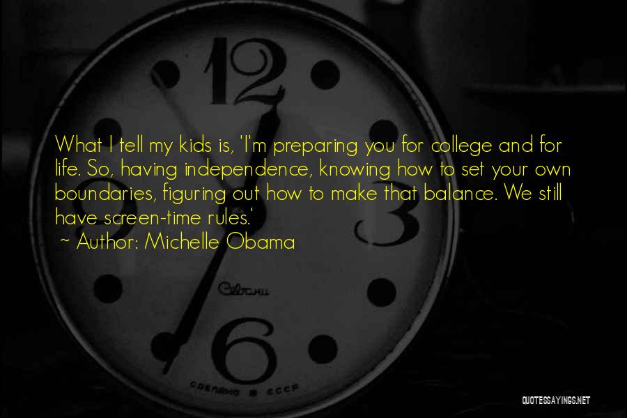 Michelle Obama Quotes: What I Tell My Kids Is, 'i'm Preparing You For College And For Life. So, Having Independence, Knowing How To