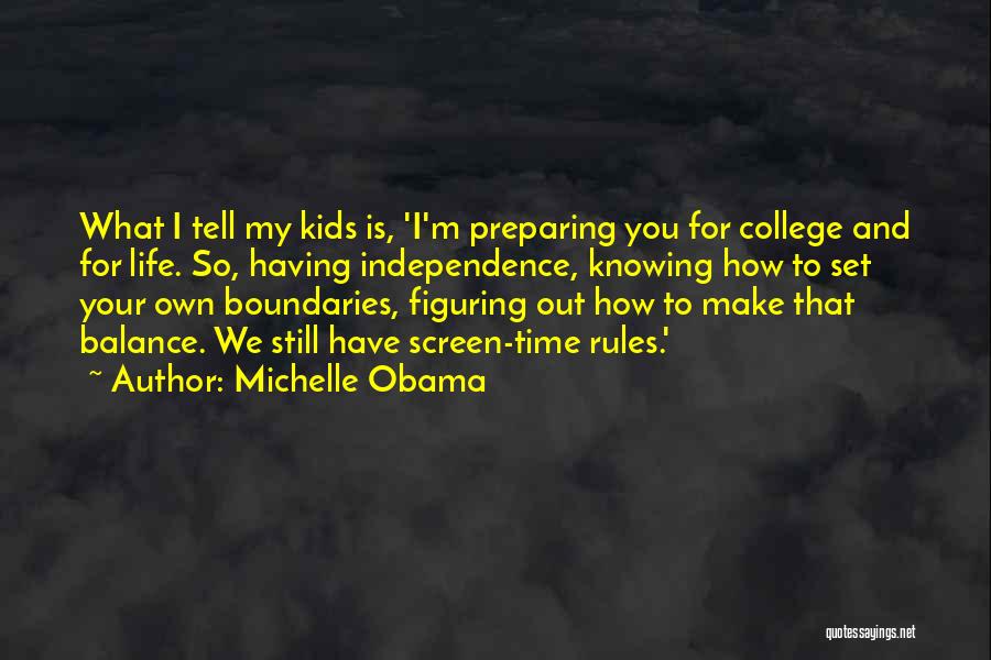 Michelle Obama Quotes: What I Tell My Kids Is, 'i'm Preparing You For College And For Life. So, Having Independence, Knowing How To
