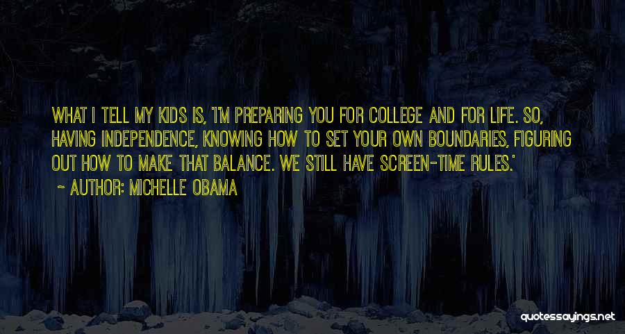 Michelle Obama Quotes: What I Tell My Kids Is, 'i'm Preparing You For College And For Life. So, Having Independence, Knowing How To