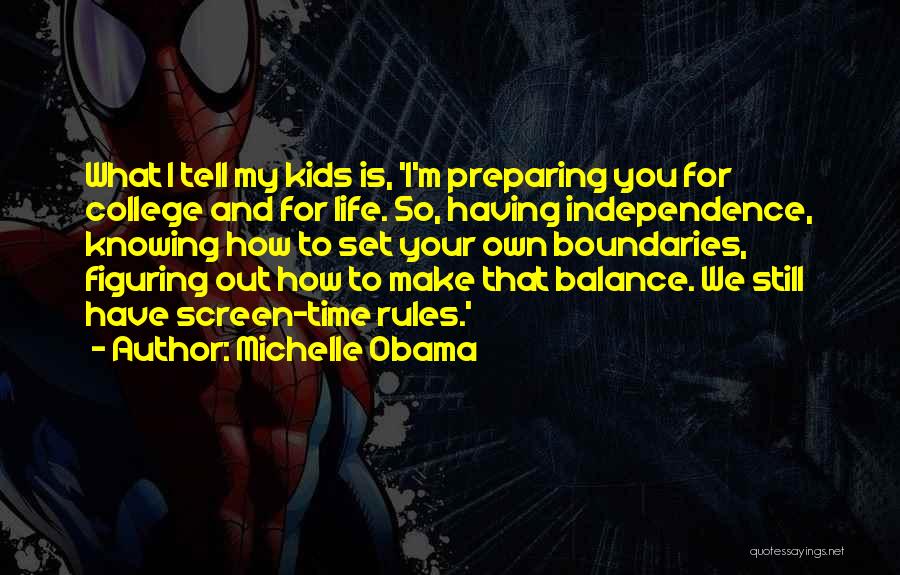Michelle Obama Quotes: What I Tell My Kids Is, 'i'm Preparing You For College And For Life. So, Having Independence, Knowing How To