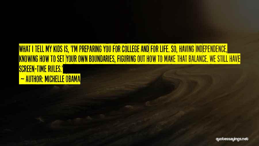 Michelle Obama Quotes: What I Tell My Kids Is, 'i'm Preparing You For College And For Life. So, Having Independence, Knowing How To