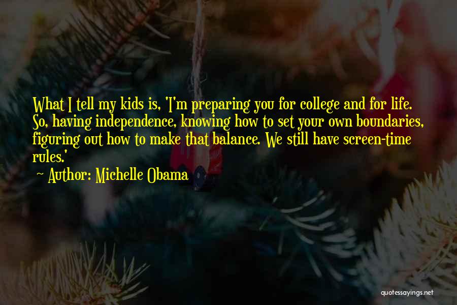 Michelle Obama Quotes: What I Tell My Kids Is, 'i'm Preparing You For College And For Life. So, Having Independence, Knowing How To