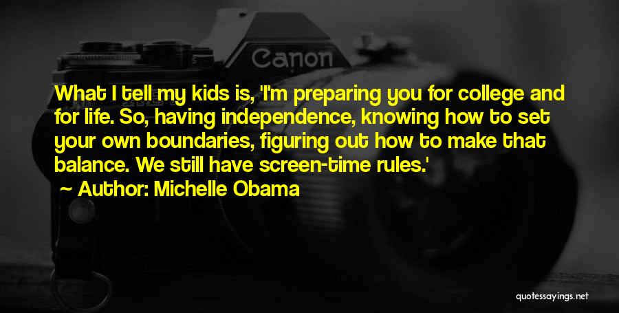 Michelle Obama Quotes: What I Tell My Kids Is, 'i'm Preparing You For College And For Life. So, Having Independence, Knowing How To