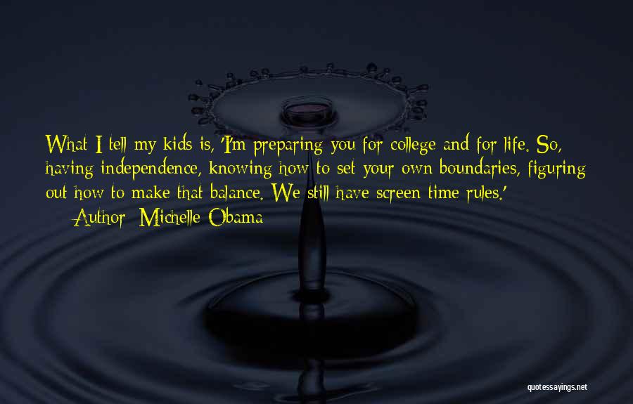 Michelle Obama Quotes: What I Tell My Kids Is, 'i'm Preparing You For College And For Life. So, Having Independence, Knowing How To