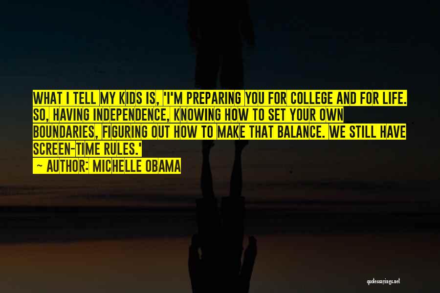 Michelle Obama Quotes: What I Tell My Kids Is, 'i'm Preparing You For College And For Life. So, Having Independence, Knowing How To