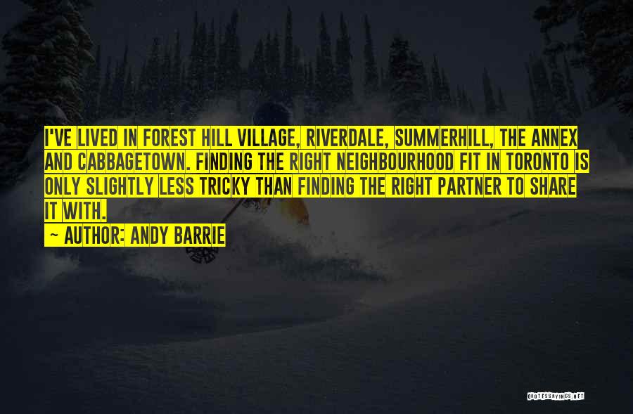 Andy Barrie Quotes: I've Lived In Forest Hill Village, Riverdale, Summerhill, The Annex And Cabbagetown. Finding The Right Neighbourhood Fit In Toronto Is