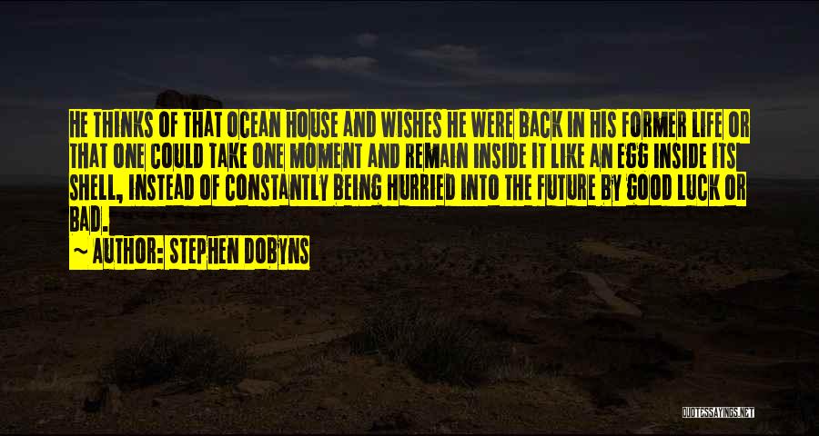 Stephen Dobyns Quotes: He Thinks Of That Ocean House And Wishes He Were Back In His Former Life Or That One Could Take