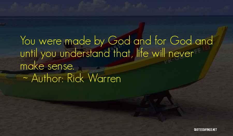 Rick Warren Quotes: You Were Made By God And For God And Until You Understand That, Life Will Never Make Sense.
