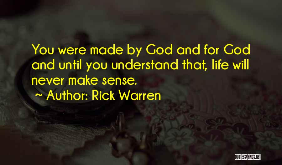 Rick Warren Quotes: You Were Made By God And For God And Until You Understand That, Life Will Never Make Sense.