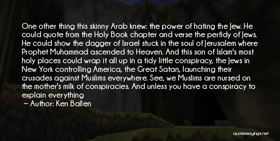 Ken Ballen Quotes: One Other Thing This Skinny Arab Knew: The Power Of Hating The Jew. He Could Quote From The Holy Book