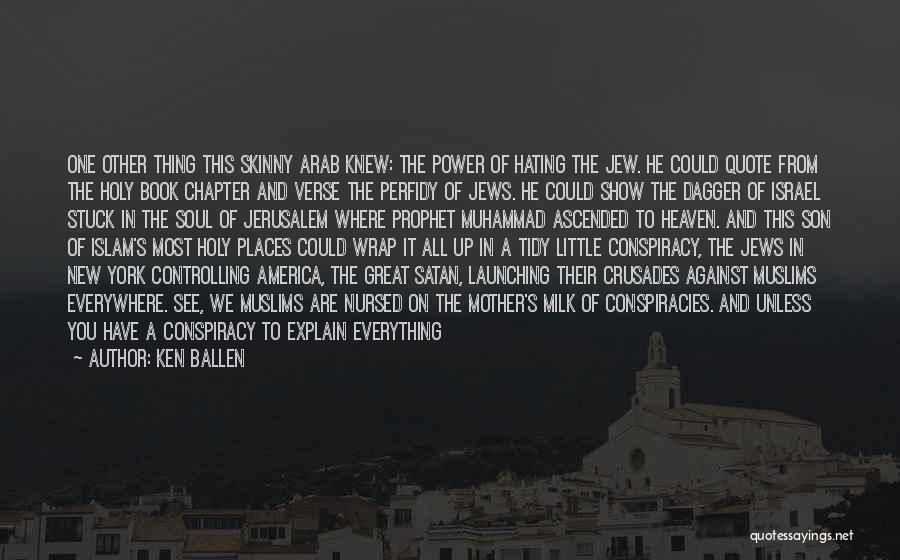 Ken Ballen Quotes: One Other Thing This Skinny Arab Knew: The Power Of Hating The Jew. He Could Quote From The Holy Book