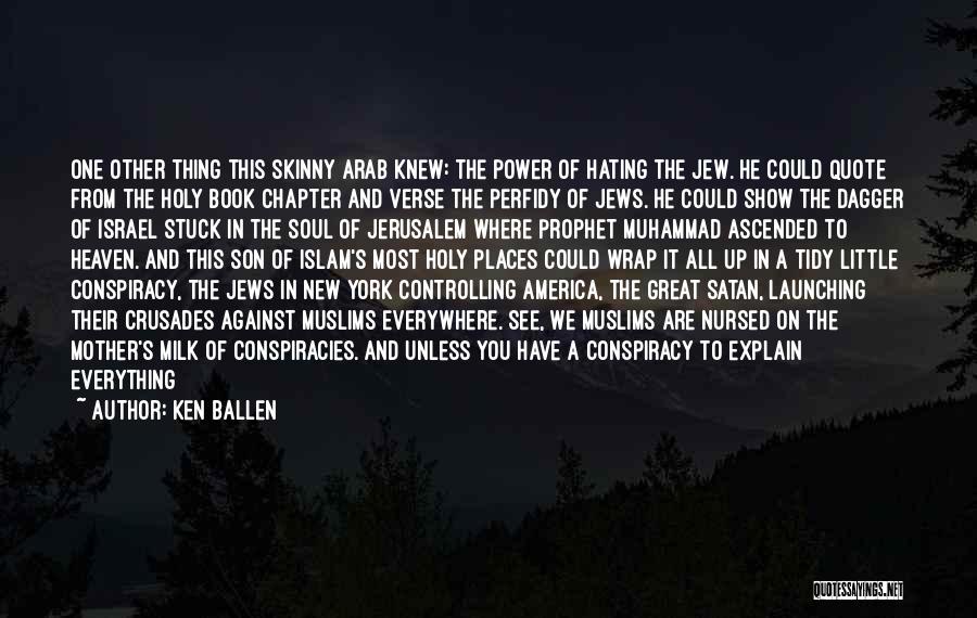 Ken Ballen Quotes: One Other Thing This Skinny Arab Knew: The Power Of Hating The Jew. He Could Quote From The Holy Book