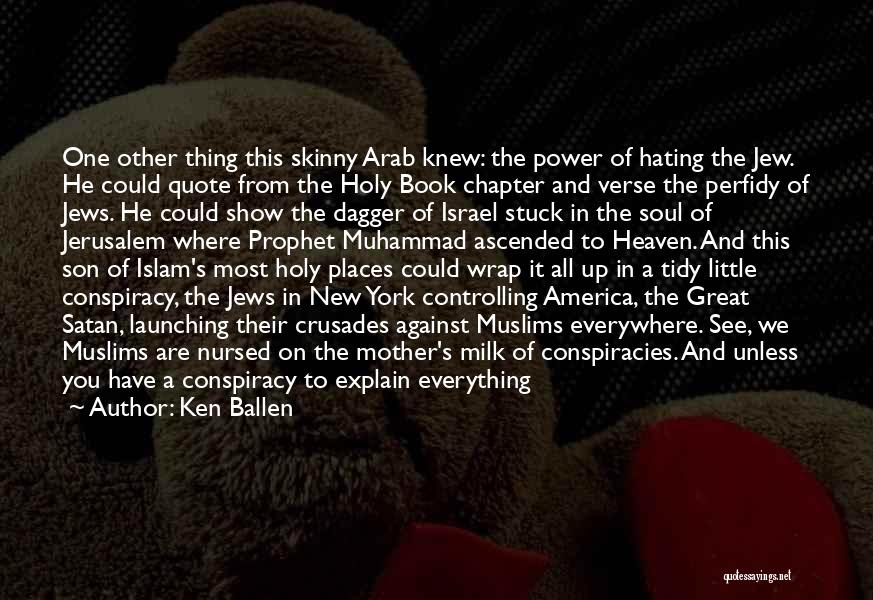 Ken Ballen Quotes: One Other Thing This Skinny Arab Knew: The Power Of Hating The Jew. He Could Quote From The Holy Book