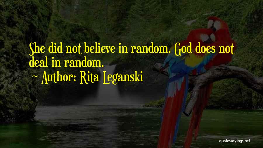 Rita Leganski Quotes: She Did Not Believe In Random. God Does Not Deal In Random.