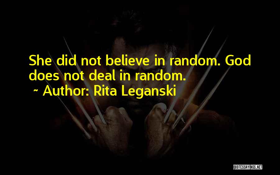 Rita Leganski Quotes: She Did Not Believe In Random. God Does Not Deal In Random.