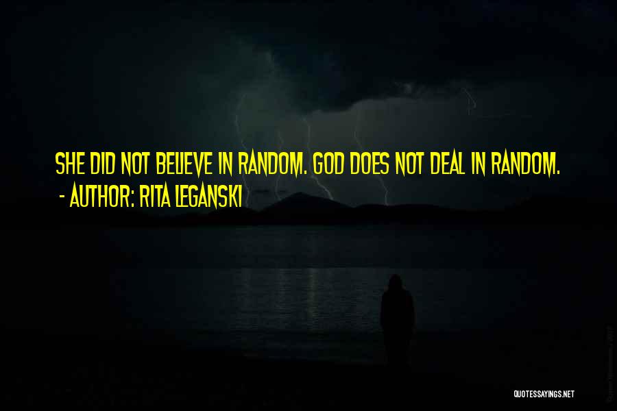 Rita Leganski Quotes: She Did Not Believe In Random. God Does Not Deal In Random.