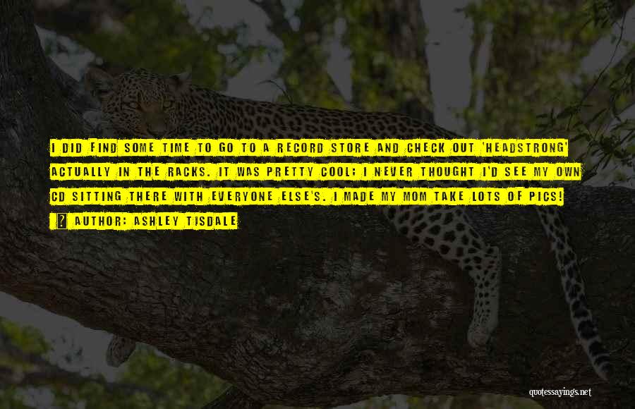 Ashley Tisdale Quotes: I Did Find Some Time To Go To A Record Store And Check Out 'headstrong' Actually In The Racks. It