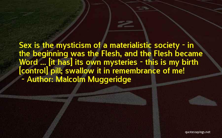 Malcolm Muggeridge Quotes: Sex Is The Mysticism Of A Materialistic Society - In The Beginning Was The Flesh, And The Flesh Became Word