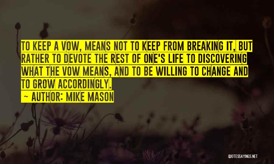 Mike Mason Quotes: To Keep A Vow, Means Not To Keep From Breaking It, But Rather To Devote The Rest Of One's Life
