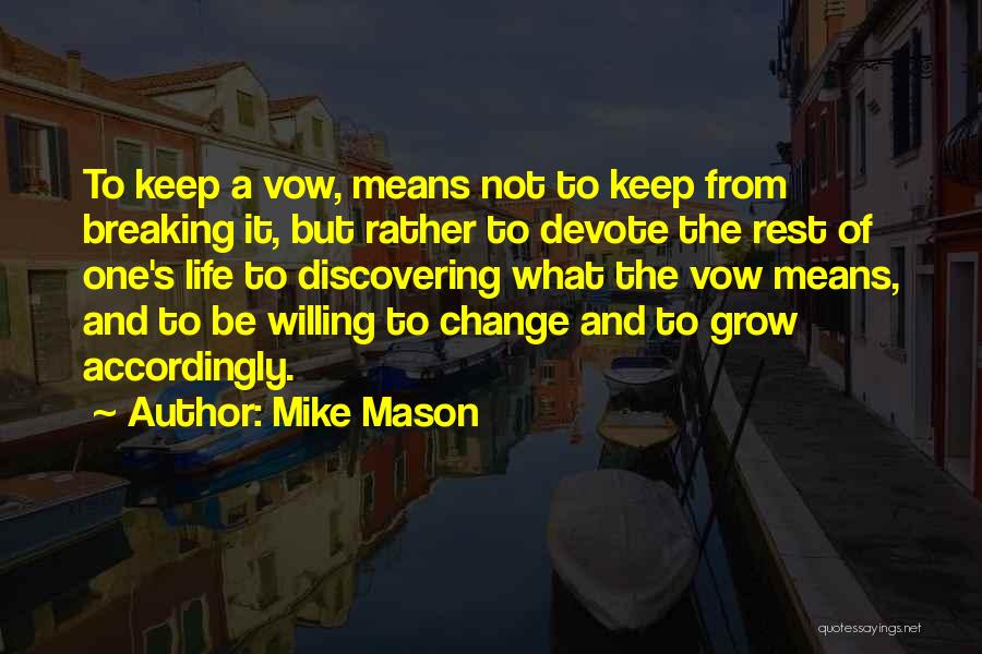 Mike Mason Quotes: To Keep A Vow, Means Not To Keep From Breaking It, But Rather To Devote The Rest Of One's Life