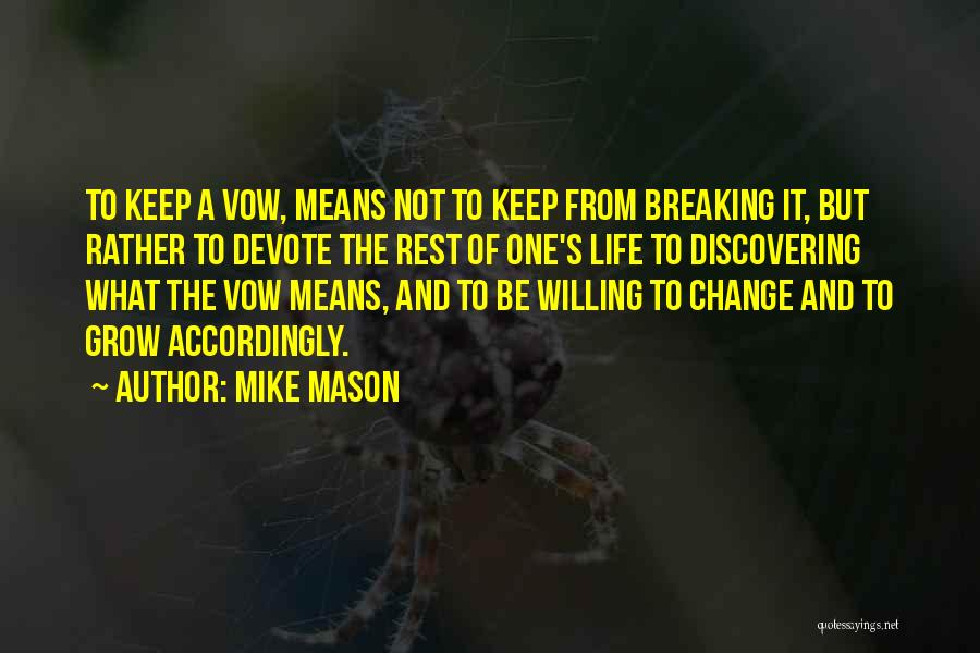 Mike Mason Quotes: To Keep A Vow, Means Not To Keep From Breaking It, But Rather To Devote The Rest Of One's Life