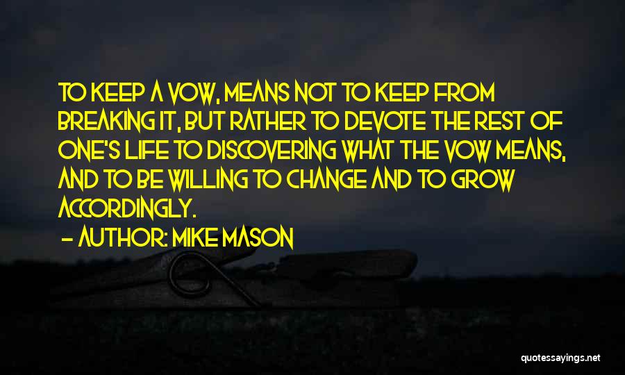 Mike Mason Quotes: To Keep A Vow, Means Not To Keep From Breaking It, But Rather To Devote The Rest Of One's Life